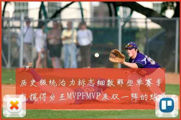 历史级统治力标志细数那些单赛季包揽得分王MVPFMVP及双一阵的球员